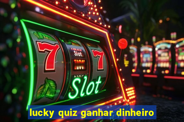 lucky quiz ganhar dinheiro